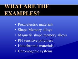 • Piezoelectric materials
• Shape Memory alloys
• Magnetic shape memory alloys
• PH sensitive polymers
• Halochromic materials
• Chromogenic systems
 