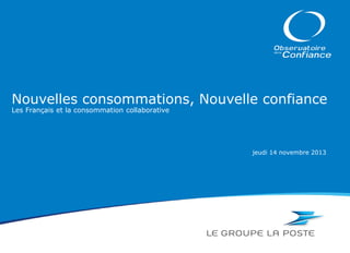 Nouvelles consommations, Nouvelle confiance
Les Français et la consommation collaborative

jeudi 14 novembre 2013

 
