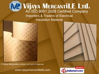 Importers & Traders of Electrical
                                 Insulation Material




© Vijaya Mercantile Limited, All Rights Reserved


               www.vijayamercantileltd.com
 