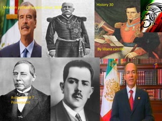 History 30 Mexican political leaders since 1824 By lilianacarrillo Assigment # 7 Powerpoint 