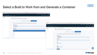Select a Build to Work from and Generate a Container
NetApp Insight © 2017 NetApp, Inc. All rights reserved. NetApp Confidential – Limited Use Only18
 
