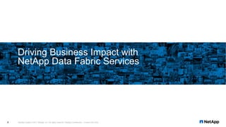 Driving Business Impact with
NetApp Data Fabric Services
NetApp Insight © 2017 NetApp, Inc. All rights reserved. NetApp Confidential – Limited Use Only4
 