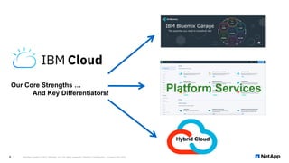 Platform ServicesOur Core Strengths …
And Key Differentiators!
NetApp Insight © 2017 NetApp, Inc. All rights reserved. NetApp Confidential – Limited Use Only8
 