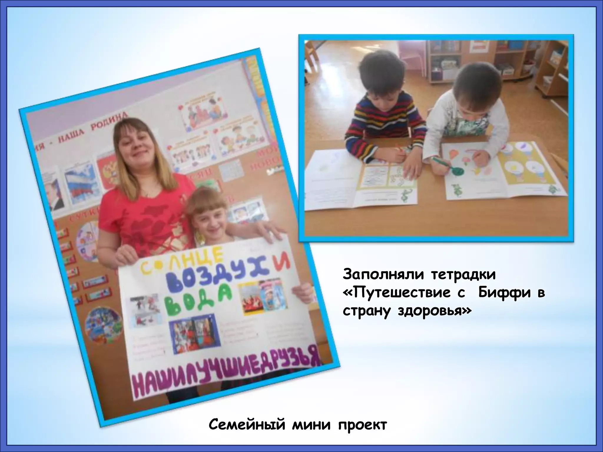Заполняли тетрадки 
«Путешествие с Биффи в 
страну здоровья» 
Семейный мини проект 
 