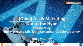 (Open) A.I. & Marketing
- Out of the Hype -
Empowering
the Marketing Mix & the Consumer Decision Journey
Hugues L. Rey
18th of April 2024
 