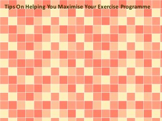 Tips On Helping You Maximise Your Exercise Programme

 