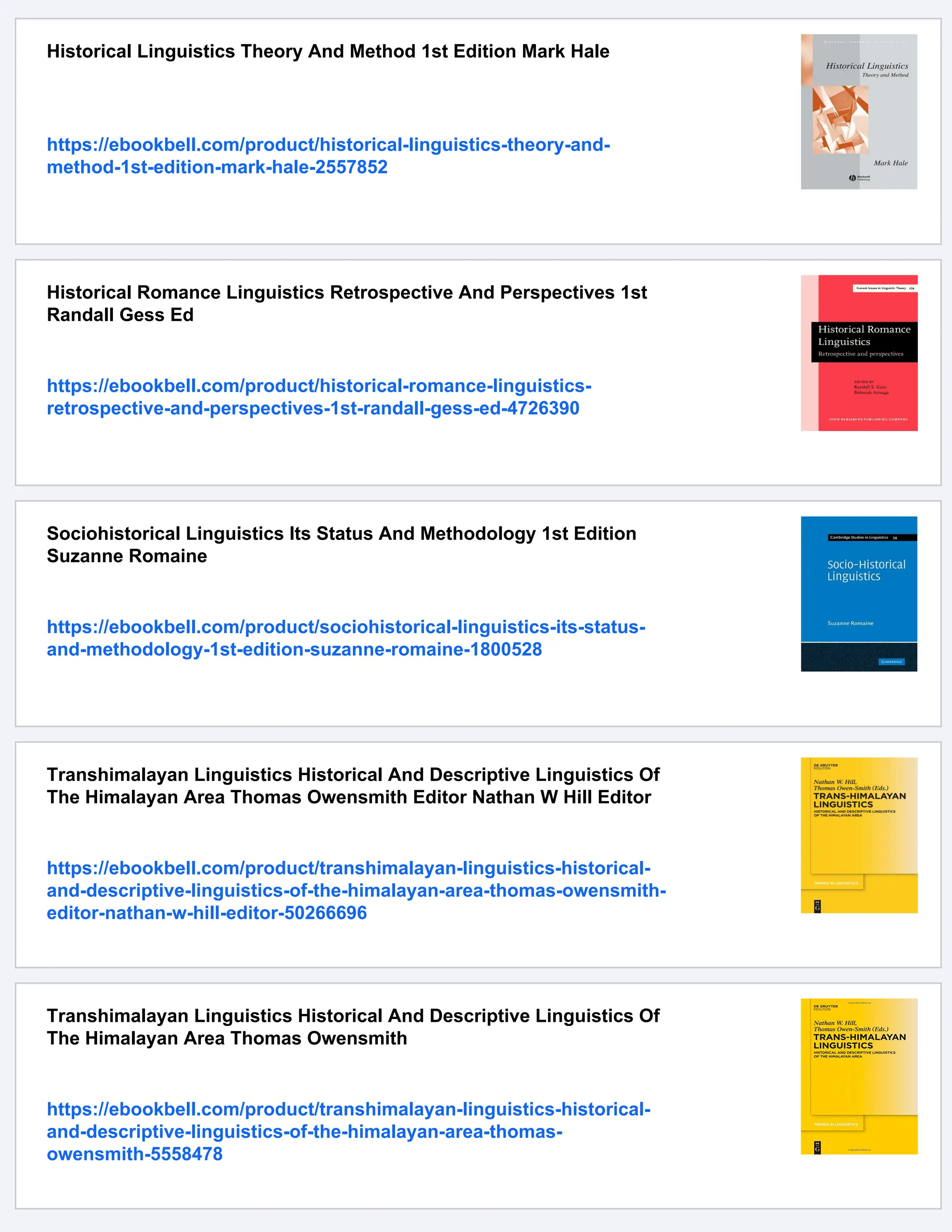 Historical Linguistics Theory And Method 1st Edition Mark Hale
https://ebookbell.com/product/historical-linguistics-theory-and-
method-1st-edition-mark-hale-2557852
Historical Romance Linguistics Retrospective And Perspectives 1st
Randall Gess Ed
https://ebookbell.com/product/historical-romance-linguistics-
retrospective-and-perspectives-1st-randall-gess-ed-4726390
Sociohistorical Linguistics Its Status And Methodology 1st Edition
Suzanne Romaine
https://ebookbell.com/product/sociohistorical-linguistics-its-status-
and-methodology-1st-edition-suzanne-romaine-1800528
Transhimalayan Linguistics Historical And Descriptive Linguistics Of
The Himalayan Area Thomas Owensmith Editor Nathan W Hill Editor
https://ebookbell.com/product/transhimalayan-linguistics-historical-
and-descriptive-linguistics-of-the-himalayan-area-thomas-owensmith-
editor-nathan-w-hill-editor-50266696
Transhimalayan Linguistics Historical And Descriptive Linguistics Of
The Himalayan Area Thomas Owensmith
https://ebookbell.com/product/transhimalayan-linguistics-historical-
and-descriptive-linguistics-of-the-himalayan-area-thomas-
owensmith-5558478
 