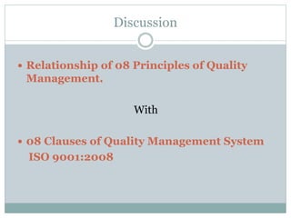Discussion
 Relationship of 08 Principles of Quality
Management.
With
 08 Clauses of Quality Management System
ISO 9001:2008
 