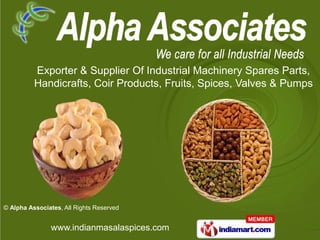 Exporter & Supplier Of Industrial Machinery Spares Parts,
          Handicrafts, Coir Products, Fruits, Spices, Valves & Pumps




© Alpha Associates, All Rights Reserved


               www.indianmasalaspices.com
 