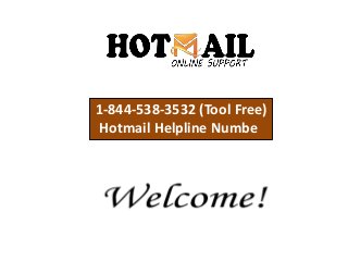 1-844-538-3532 (Tool Free)
Hotmail Helpline Number
 