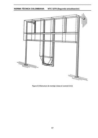 NORMA TÉCNICA COLOMBIANA NTC 3278 (Segunda actualización)
87
Figura C.8 Estructura de montaje (véase el numeral 2.4.2)
 