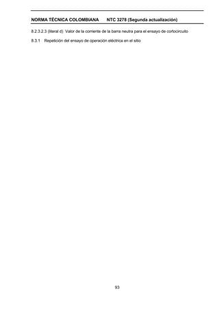 NORMA TÉCNICA COLOMBIANA NTC 3278 (Segunda actualización)
93
8.2.3.2.3 (literal d) Valor de la corriente de la barra neutra para el ensayo de cortocircuito
8.3.1 Repetición del ensayo de operación eléctrica en el sitio
 