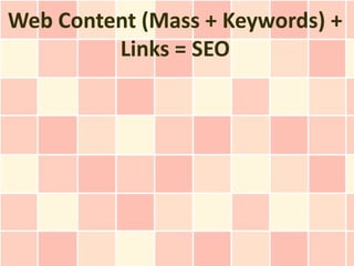 Web Content (Mass + Keywords) +
         Links = SEO
 