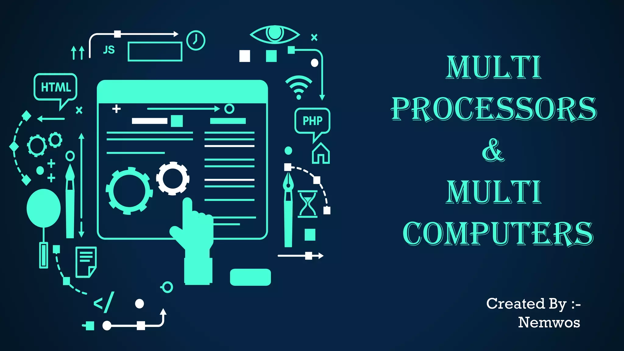 MULTI
Processors
&
Multi
COMPUTERS
Created By :-
Nemwos
 