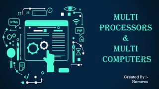 MULTI
Processors
&
Multi
COMPUTERS
Created By :-
Nemwos
 