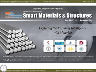 Vibration Energy Harvesting using PZT Wafers Smart Materials & Structures 15th June 2015
Department of Applied Mechanics, Solid Mechanics Group Indian Institute of Technology Madras, Chennai - INDIA
 