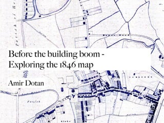 Before the building boom -
Exploring the 1846 map
Amir Dotan
 