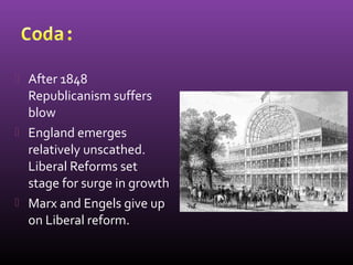  After 1848
Republicanism suffers
blow
 England emerges
relatively unscathed.
Liberal Reforms set
stage for surge in growth
 Marx and Engels give up
on Liberal reform.
 