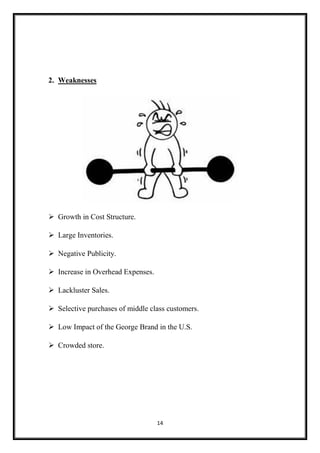 14
2. Weaknesses
 Growth in Cost Structure.
 Large Inventories.
 Negative Publicity.
 Increase in Overhead Expenses.
 Lackluster Sales.
 Selective purchases of middle class customers.
 Low Impact of the George Brand in the U.S.
 Crowded store.
 