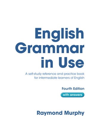 English
Grammar
in Use
A self-study reference and practice book
for intermediate learners of English
Fourth Edition
Raymond Murphy
with answers
 