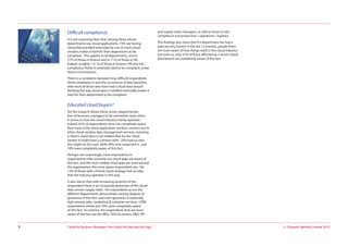 © Dynamic Markets Limited 2013Cloud for Business Managers: the Good, the Bad and the Ugly9
Difficult compliance:
It is not surprising then that, among those whose
departments use cloud applications, 73% say having
cloud data handled externally by one or more cloud
vendors makes it hard for their department to be
compliant. This applies to all departments, and to
77% of those in finance and to 71% of those in HR.
Indeed, roughly 1 in 10 of those in finance, HR and risk /
compliance thinks it extremely hard to be compliant under
these circumstances.
There is a correlation between how difficult respondents
think compliance is and the occurrence of data breaches,
with more of those who have had a cloud data breach
thinking the way cloud data is handled externally makes it
hard for their department to be compliant.
Educated cloud buyers?
Yet the research shows these senior, departmental,
line-of-business managers to be somewhat naive when
it comes to how the cloud industry mainly operates.
Indeed, 81% of respondents were not completely aware
that many niche cloud application vendors contract out to
other cloud vendors data management services, meaning
a client’s cloud data is not looked after by the cloud
vendor it might have a contract with. 24% had no idea
this might be the case, while 49% only suspected it - just
19% were completely aware of this fact.
Perhaps not surprisingly, more respondents in
organisations that currently use cloud apps are aware of
this fact, and the more widely cloud apps are used around
the organisation, the more aware respondents are. Yet
13% of those with a formal cloud strategy had no idea
that the industry operates in this way.
It also seems that with increasing seniority of the
respondent there is an increasing awareness of the cloud
data service supply chain. Yet respondents across the
different departments demonstrate varying degrees of
ignorance of this fact, and such ignorance is especially
high among sales, marketing & customer services / CRM
respondents where just 10% were completely aware
of this fact. In contrast, the respondents that are most
aware of this fact are the MDs, CEOs & owners, R&D, HR
and supply chain managers, as well as those in risk /
compliance and production / operations / logistics.
The findings also show that if a department has had a
data security breach in the last 12 months, people there
are more aware of how things work in the cloud industry -
but even so, only 31% of those affected by a recent cloud
data breach are completely aware of this fact.
 