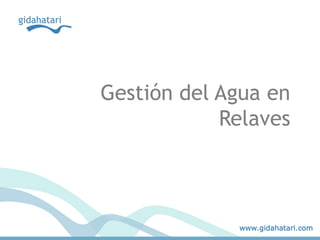 www.gidahatari.com
Gestión del Agua en
Relaves
 