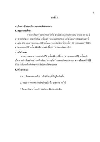7
                                            บทที่ 5

สรุปผลการศึกษา อภิปรายผลและข้อเสนอแนะ
5.1สรุปผลการศึกษา
                จากการศึกษาเรื่องการดองหน่อไม้ พบว่า ผู้ตอบแบบสอบถาม จานวน 10 คน มี
ความพอใจในการดองหน่อไม้ด้วยน้าแช่ข้าวมากกว่าการดองหน่อไม้ด้วยน้าเปล่าระดับมาก ที่
ค่าเฉลี่ย 4.50 และการดองหน่อไม้ด้วยน้าเปล่าในระดับน้อย ที่ค่าเฉลี่ย 1.90 จึงสามารถสรุปได้ว่า
การดองหน่อไม้ด้วยน้าแช่ข้าวให้รสชาติเปรี้ยวกว่าการดองด้วยน้าเปล่า
5.2อภิปรายผล
        จากการทดลองการดองหน่อไม้ด้วยน้าแช่ข้าวเปรี้ยวกว่าการดองหน่อไม้ด้วยน้าเปล่า
เนื่องจากประโยชน์ของน้าแช่ข้าวช่วยเร่งการเปรี้ยวในการหมักดองถนอมอาหารหรือจะนาไปใช้
ล้างสารพิษตกค้างผักต่างๆและยังปลอดภัยต่อสุขภาพ
5.3 ข้อเสนอแนะ

      1. ควรทาการทดลองกับข้าวพันธุ์อื่น ๆ ที่มีอยู่ในท้องถิ่น

      2. ควรทาการทดลองกับวัตถุดิบชนิดอื่น ๆ เช่น ผัก ผลไม้

      3. ในการศึกษาครั้งต่อไป ควรศึกษาปริมาณเกลือด้วย
 