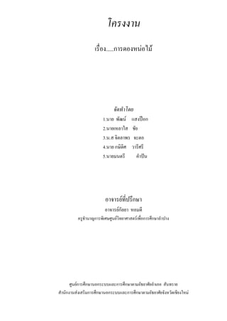 โครงงำน
                   เรื่อง.....การดองหน่อไม้




                             จัดทำโดย
                       1.นาย พัฒน์ แสงป๊อก
                       2.นายเหลาใส ชัย
                       3.น.ส จิตลาพร จะตอ
                       4.นาย กษิดิศ วารีศรี
                       5.นายมนตรี     คาปัน




                        อาจารย์ที่ปรึกษา
                        อาจารย์กัลยา หอมดี
          ครูชานาญการพิเศษศูนย์วิทยาศาสตร์๶พื่อการศึกษาลาปาง




      ศูนย์การศึกษานอกระบบและการศึกษาตามอัธยาศัยอาเภอ สันทราย
สานักงานส่งเสริมการศึกษานอกระบบและการศึกษาตามอัธยาศัยจังหวัดเชียงใหม่
 