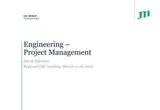 GSC MENEAT
Tanzania Factory
David Nderimo
Regional GSC meeting, March 12-16, 2012
Engineering –
Project Management
 