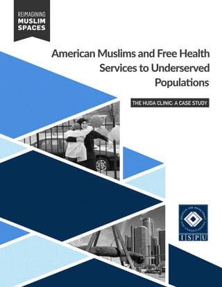 American Muslims and Free Health
Services to Underserved
Popula9ons
THE HUDA CLINIC: A CASE STUDY
REIMAGINING
MUSLIM
SPACES
 