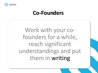 Co-Founders Work with your co-founders for a while, reach significant understandings and put them in  writing 