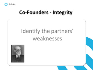 Co-Founders - Integrity Identify the partners’ weaknesses 