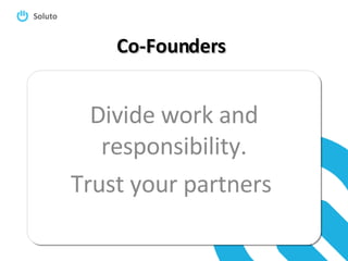 Co-Founders Divide work and responsibility. Trust your partners  