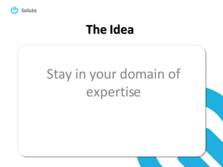 The Idea Stay in your domain of expertise 