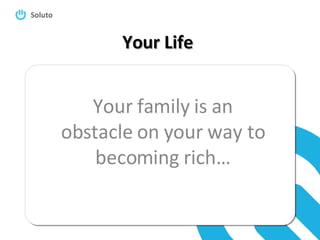 Your Life Your family is an obstacle on your way to becoming rich… 