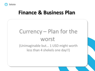 Finance & Business Plan Currency – Plan for the worst  (Unimaginable but… 1 USD might worth less than 4 shekels one day!!) 