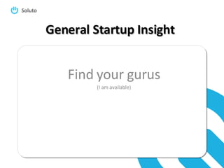 General Startup Insight Find your gurus (I am available) 