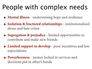 People with complex needs
• Mental illness - undermining hope and resilience
• Isolation & fractured relationships - insti...