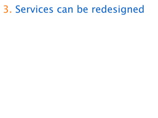 3. Services can be redesigned
 