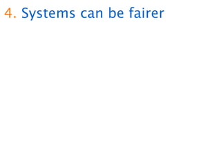 4. Systems can be fairer
 