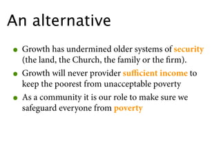 An alternative
• Growth has undermined older systems of security
    (the land, the Church, the family or the ﬁrm).
•   Gr...