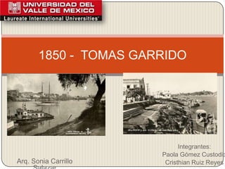 Integrantes: Paola Gómez Custodio Cristhian Ruiz Reyes 1850 -  TOMAS GARRIDO  Arq.Sonia Carrillo Salazar 