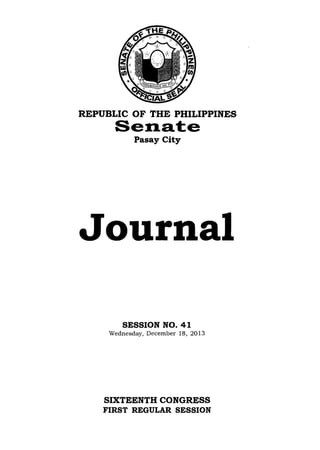 REPUBLIC OF THE PHILIPPINES
Senat:e
Pasay City
Journal
SESSION NO. 41
Wednesday, December 18, 2013
SIXTEENTH CONGRESS
FIRST REGULAR SESSION
 