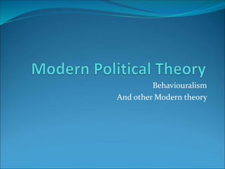 Behaviouralism
And other Modern theory
 