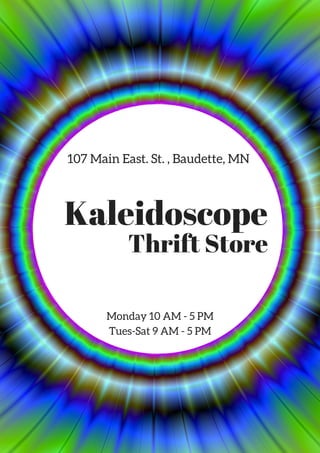 Kaleidoscope
Thrift Store
107 Main East. St. , Baudette, MN
Monday 10 AM - 5 PM
Tues-Sat 9 AM - 5 PM
 