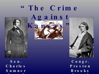 “ The Crime Against Kansas” Sen. Charles Sumner (R-MA) Congr. Preston Brooks (D-SC) 
