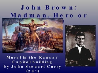 John Brown: Madman, Hero or Martyr? Mural in the Kansas Capitol building by John Steuart Curry (20 c ) 