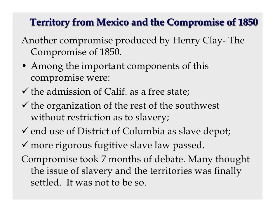 the components of the compromise of 1850 Compromise of 1850 date: taylor was against this compromise, but he soon died, and former vice president millard fillmore gladly signed the compromise measures compromise of 1850 benefited north: admitted california as a free state. the components of the compromise of 1850 Compromise of 1850 date: taylor was against this compromise, but he soon died, and former vice president millard fillmore gladly signed the compromise measures compromise of 1850 benefited north: admitted california as a free state.