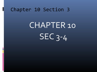 Chapter 10 Section 3
CHAPTER 10
SEC 3-4
 