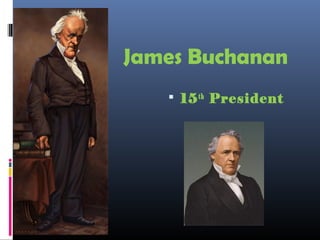 James Buchanan
 15th
President
 
